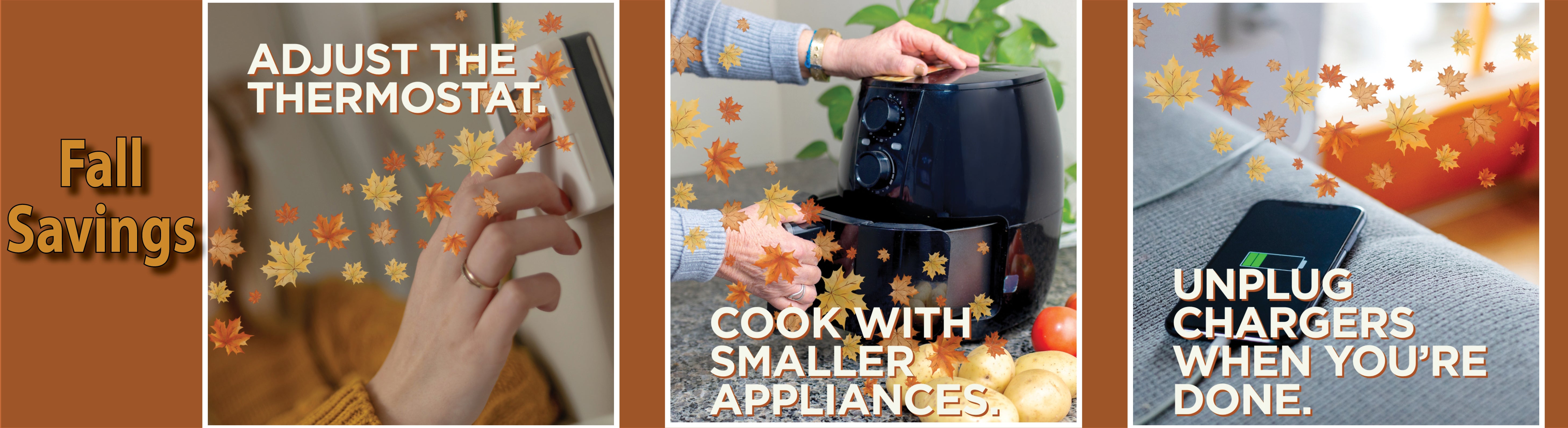 Save energy and money: adjust the thermostat, cook with smaller appliances, unplug chargers