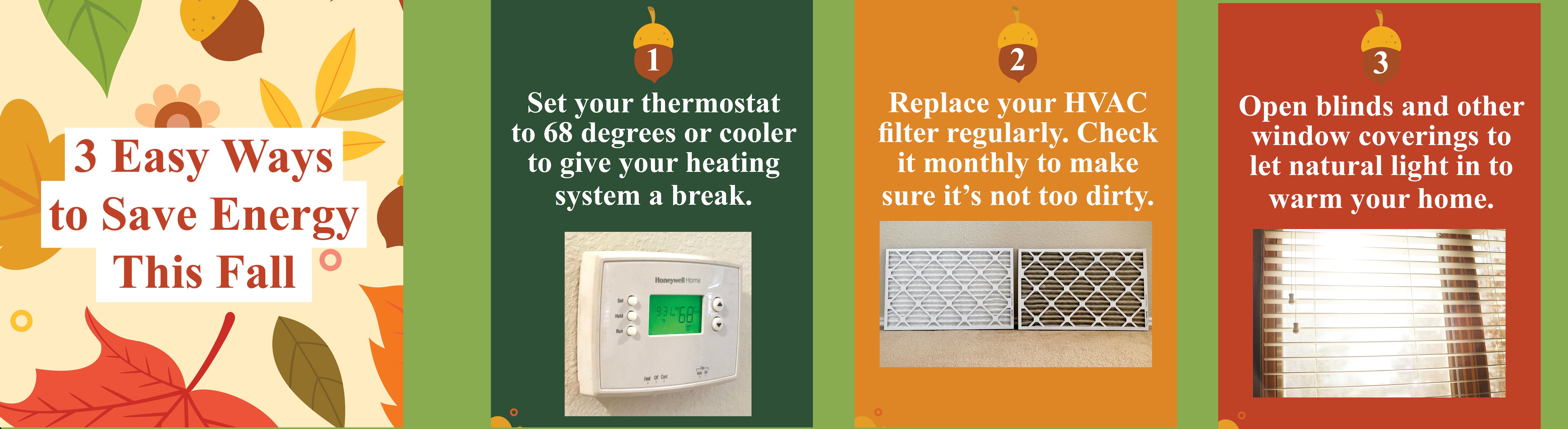 Save energy this fall: set your thermostat to 68 degrees, replace filter, open blinds to let in natural light