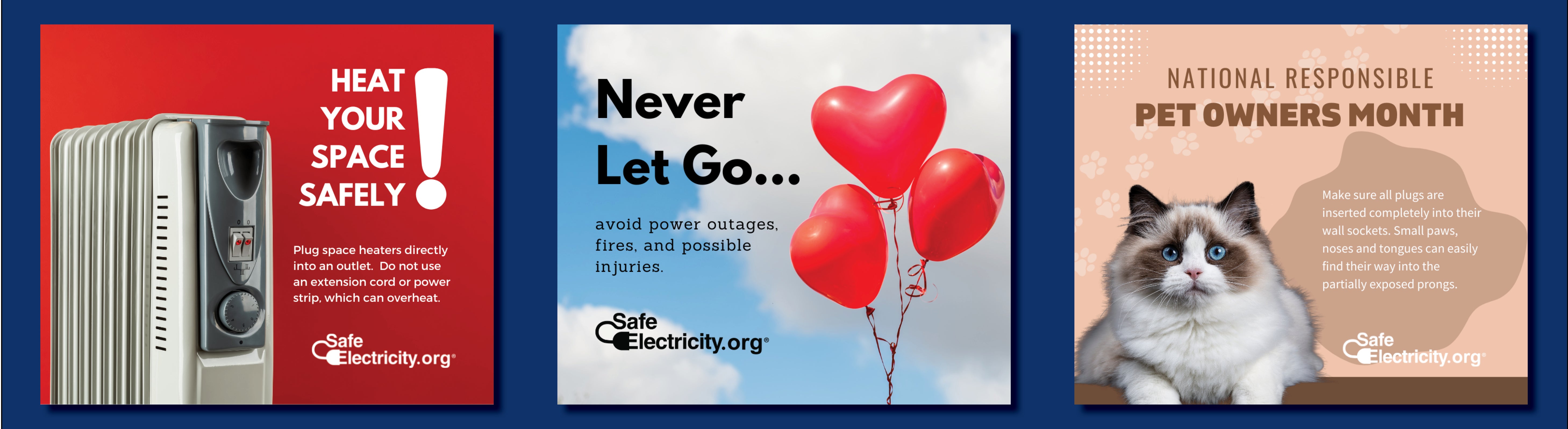Don't use extension cords for space heaters, don't let balloons go, insert plugs completely so pets don't get injured